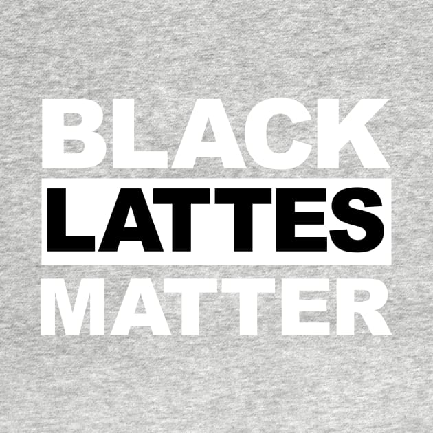 Black Lattes Matter by 4swag